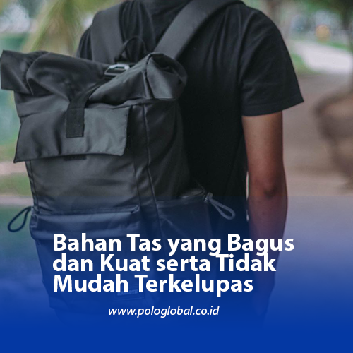 Bahan Tas yang Bagus dan Kuat serta Tidak Mudah Terkelupas