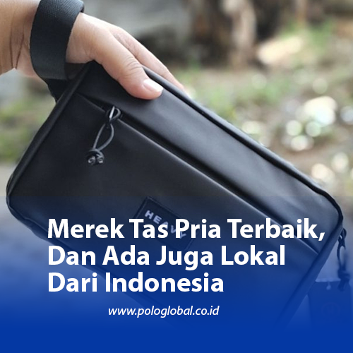 Merek Tas Pria Terbaik, Dan Ada Juga Lokal Dari Indonesia