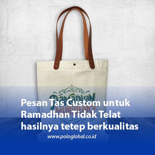 Pesan Tas Custom untuk Ramadhan Tidak Telat hasilnya tetep berkualitas