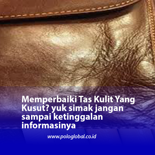 Memperbaiki Tas Kulit Yang Kusut? yuk simak jangan sampai ketinggalan informasinya