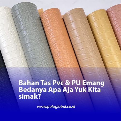Bahan Tas Pvc & PU Emang Bedanya Apa Aja Yuk Kita simak?