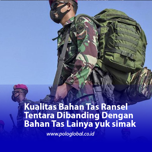 Kualitas Bahan Tas Ransel Tentara Dibanding Dengan Bahan Tas Lainya yuk simak