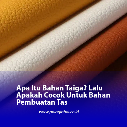 Apa Itu Bahan Taiga? Lalu Apakah Cocok Untuk Bahan Pembuatan Tas