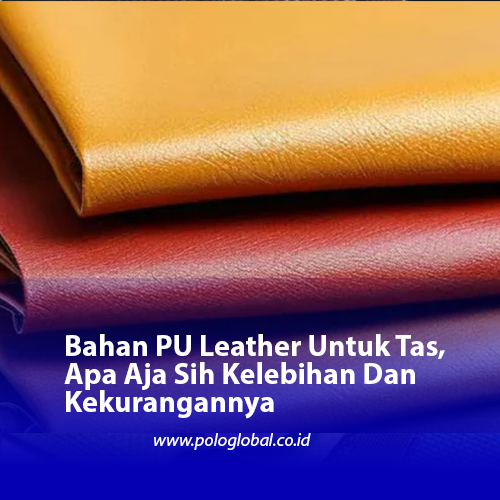 Bahan PU Leather Untuk Tas, Apa Aja Sih Kelebihan Dan Kekurangannya
