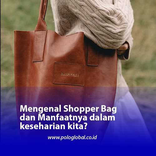 Mengenal Shopper Bag dan Manfaatnya dalam keseharian kita?