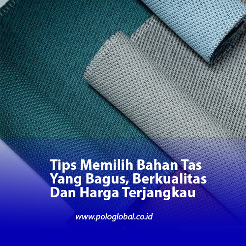 Tips Memilih Bahan Tas Yang Bagus, Berkualitas Dan Harga Terjangkau