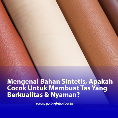 Mengenal Bahan Sintetis, Apakah Cocok Untuk Membuat Tas Yang Berkualitas & Nyaman?