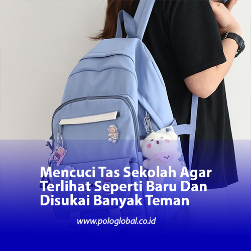 Mencuci Tas Sekolah Agar Terlihat Seperti Baru Dan Disukai Banyak Teman