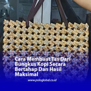 Cara Membuat Tas Dari Bungkus Kopi Secara Bertahap Dan Hasil Maksimal