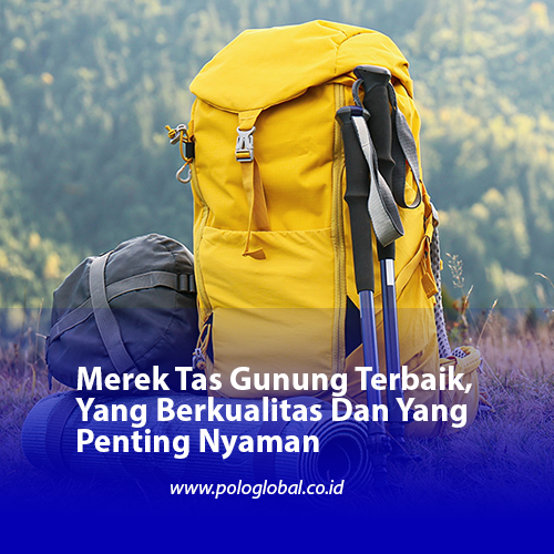 Merek Tas Gunung Terbaik, Yang Berkualitas Dan Yang Penting Nyaman