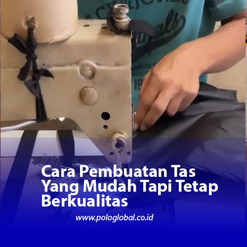 Cara Pembuatan Tas Yang Mudah Tapi Tetap Berkualitas