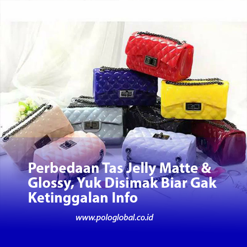 Perbedaan Tas Jelly Matte & Glossy, Yuk Disimak Biar Gak Ketinggalan Info