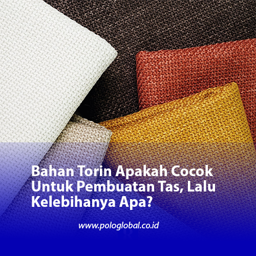 Bahan Torin Apakah Cocok Untuk Pembuatan Tas, Lalu Kelebihanya Apa?
