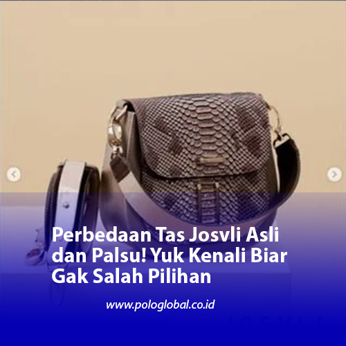 Perbedaan Tas Josvli Asli dan Palsu! Yuk Kenali Biar Gak Salah Pilihan