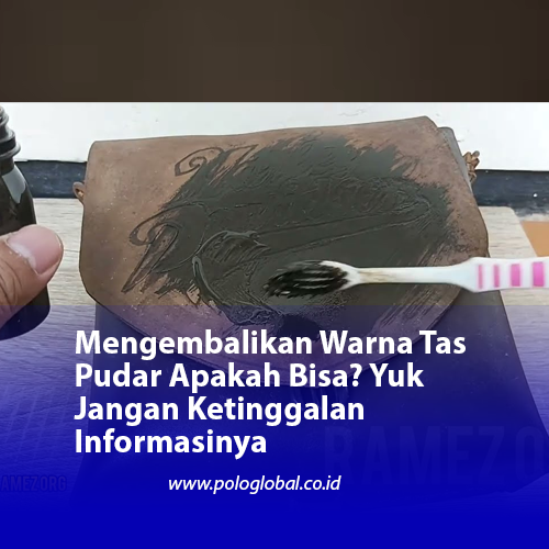 Mengembalikan Warna Tas Pudar Apakah Bisa? Yuk Jangan Ketinggalan Informasiny