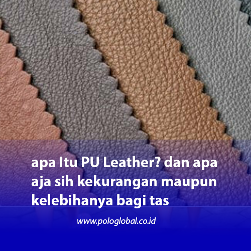 apa Itu PU Leather? dan apa aja sih kekurangan maupun kelebihanya bagi tas