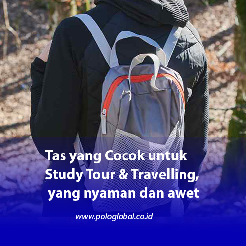 Tas yang Cocok untuk Study Tour & Travelling, yang nyaman dan awet