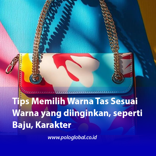 Tips Memilih Warna Tas Sesuai Warna yang diinginkan, seperti Baju, Karakter