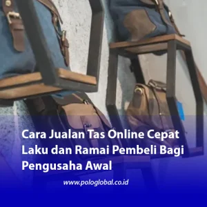 Cara Jualan Tas Online Cepat Laku dan Ramai Pembeli Bagi Pengusaha Awal