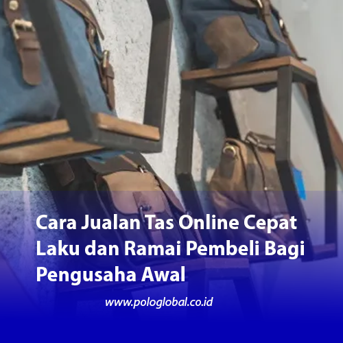 Cara Jualan Tas Online Cepat Laku dan Ramai Pembeli Bagi Pengusaha Awal