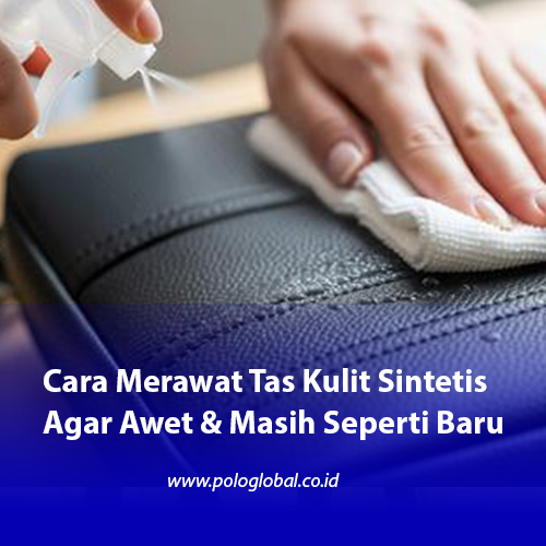 Cara Merawat Tas Kulit Sintetis Agar Awet & Masih Seperti Baru