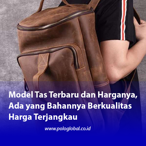 Model Tas Terbaru dan Harganya, Ada yang Bahannya Berkualitas Harga Terjangkau