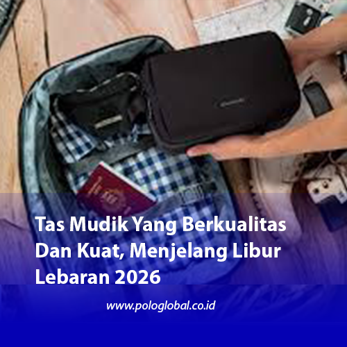 Tas Mudik Yang Berkualitas Dan Kuat, Menjelang Libur Lebaran 2026