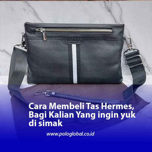 Cara Membeli Tas Hermes, Bagi Kalian Yang ingin yuk disimak