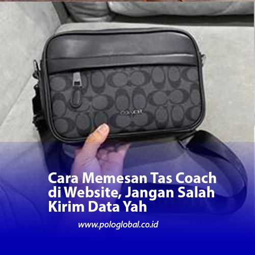Cara Memesan Tas Coach di Website, Jangan Salah Kirim Data Yah