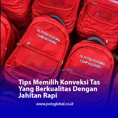 Tips Memilih Konveksi Tas Yang Berkualitas Dengan Jahitan Rapi