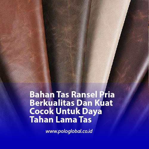 Bahan Tas Ransel Pria Berkualitas Dan Kuat Cocok Untuk Daya Tahan Lama Tas