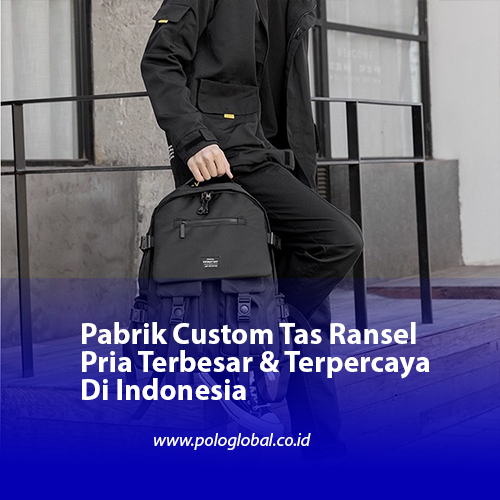 Pabrik Custom Tas Ransel Pria Terbesar & Tepercaya Di Indonesia
