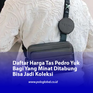 Daftar Harga Tas Pedro Yuk Bagi Yang Minat Ditabung Bisa Jadi Koleksi