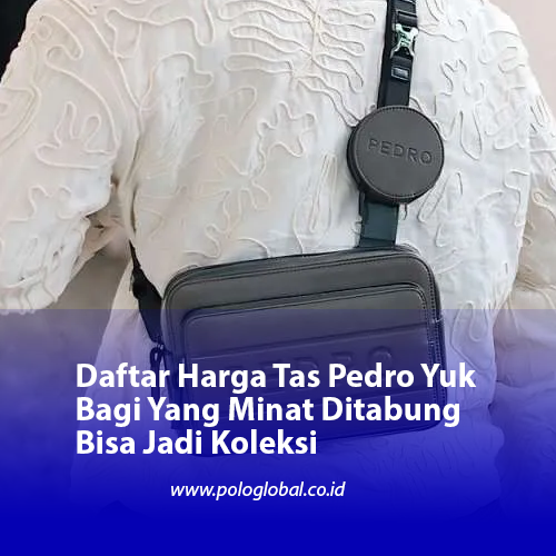 Daftar Harga Tas Pedro Yuk Bagi Yang Minat Ditabung Bisa Jadi Koleksi