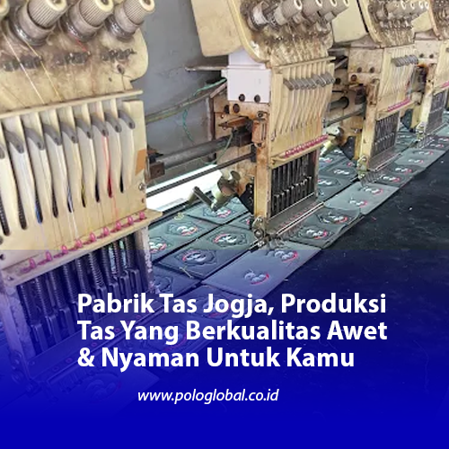 Pabrik Tas Jogja, Produksi Tas Yang Berkualitas Awet & Nyaman Untuk Kamu