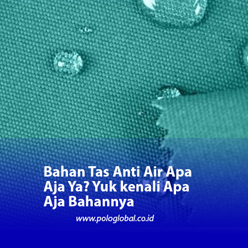 Bahan Tas Anti Air Apa Aja Ya? Yuk kenali Apa Aja Bahannya