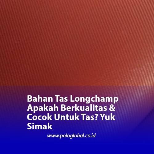 Bahan Tas Longchamp Apakah Berkualitas & Cocok Untuk Tas? Yuk Simak