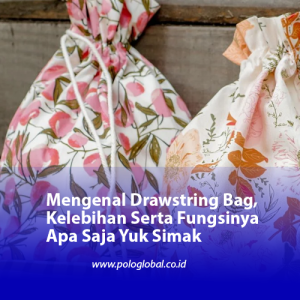 Mengenal Drawstring Bag, Kelebihan Serta Fungsinya Apa Saja Yuk Simak