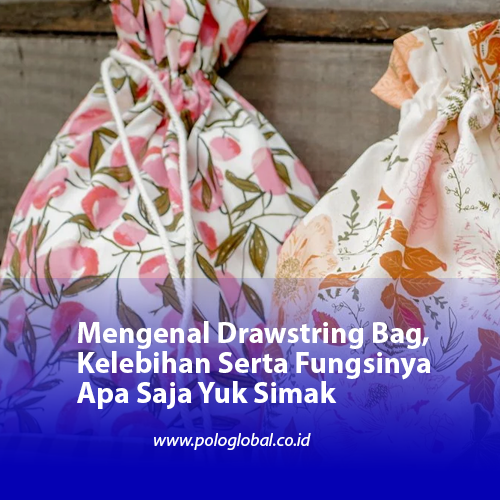 Mengenal Drawstring Bag, Kelebihan Serta Fungsinya Apa Saja Yuk Simak
