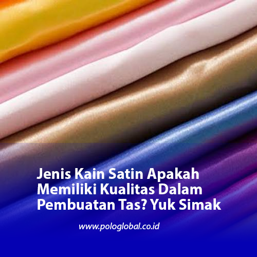 Jenis Kain Satin Apakah Memiliki Kualitas Dalam Pembuatan Tas? Yuk Simak