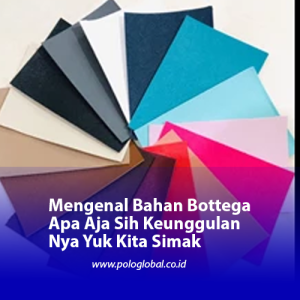 Mengenal Bahan Bottega Apa Aja Sih Keunggulan Nya Yuk Kita Simak