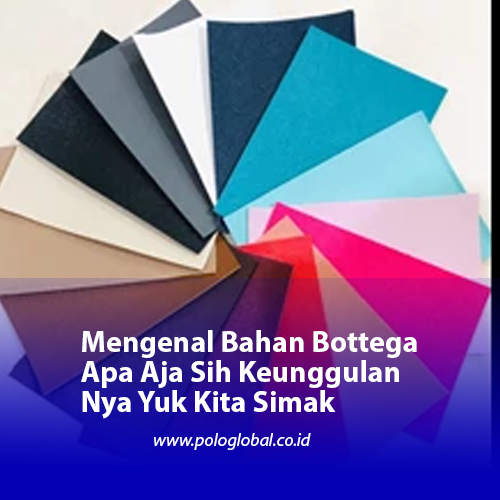 Mengenal Bahan Bottega Apa Aja Sih Keunggulan Nya Yuk Kita Simak