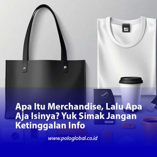 Apa Itu Merchandise, Lalu Apa Aja Isinya? Yuk Simak Jangan Ketinggalan Info