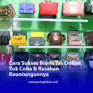 Cara Sukses Bisnis Tas Online, Yuk Coba & Rasakan Keuntungannya