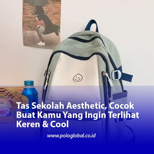 Tas Sekolah Aesthetic, Cocok Buat Kamu Yang Ingin Terlihat Keren & Cool