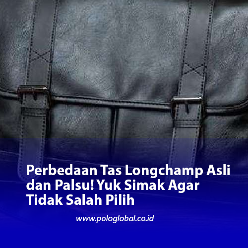 Perbedaan Tas Longchamp Asli dan Palsu! Yuk Simak Agar Tidak Salah Pilih