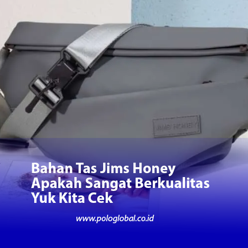 Bahan Tas Jims Honey Apakah Sangat Berkualitas Yuk Kita Cek