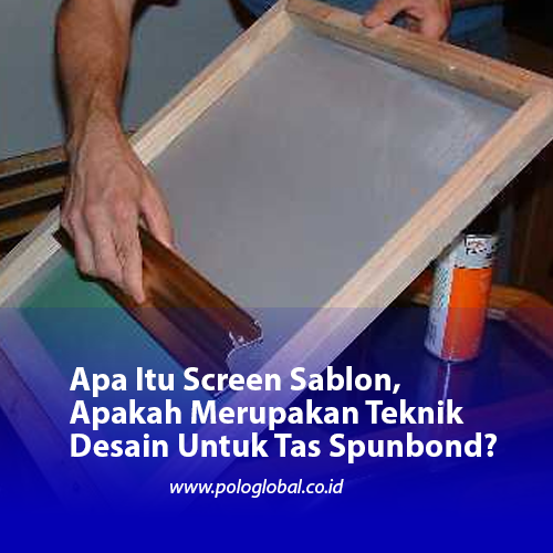 Apa Itu Screen Sablon, Apakah Merupakan Teknik Desain Untuk Tas Spunbond?