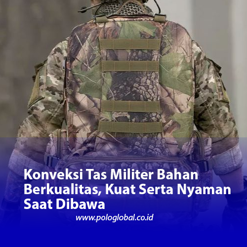 Konveksi Tas Militer Bahan Berkualitas, Kuat Serta Nyaman Saat Dibawa
