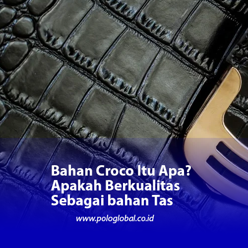 Bahan Croco Itu Apa? Apakah Berkualitas Sebagai bahan Tas